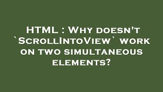 HTML : Why doesn't `ScrollIntoView` work on two simultaneous elements?