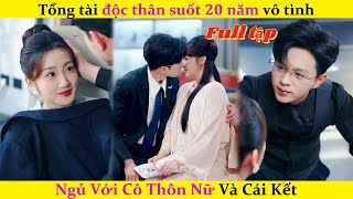 Tổng Tài Độc Thân Suốt 20 Năm Vô Tình Ngủ Với Cô Thôn Nữ Và Cái Kết#review #drama#phimhay #tamtrang