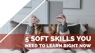 5 Soft Skills You Need to Learn Right Now