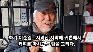 화가 이준일 지리산에 귀농해서 커피를 마시고 그림을 그리다.지리산 산골에서 펼쳐지는 이렇게 수준높은 전시회 본 적있는가?화가 이준일 지리산에 귀농해서 커피를 마시고 그림을 그리다.