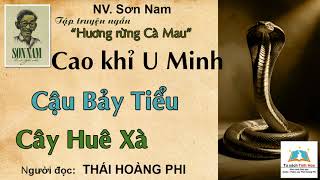 CAO KHỈ U MINH/ CẬU BẢY TIỂU (Hương rừng Cà Mau). Tác giả: NV. Sơn Nam. Ng. đọc: Thái Hoàng Phi