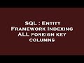 SQL : Entity Framework Indexing ALL foreign key columns