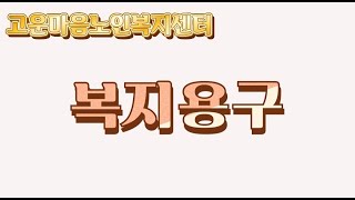 고운마음이 복지용구에 대해 알려드릴게요!