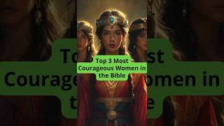 Top 3 Most Courageous Women in the Bible