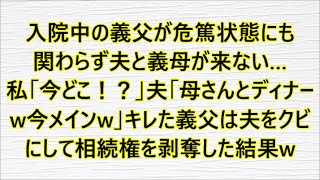 入院中の義父が危篤状態にも関わらず夫と義母が来ない…私「今どこ！？」夫「母さんとディナーw今メインw」キレた義父は夫をクビにして相続権を剥奪した結果w