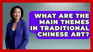 What Are the Main Themes in Traditional Chinese Art? - China Cultural Expedition