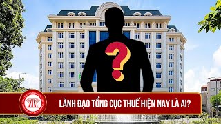 Lãnh Đạo Tổng Cục Thuế Hiện Nay là Ai? | THƯ VIỆN PHÁP LUẬT