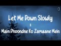 Let Me Down Slowly X Main Dhoondne Ko Zamaane Mein (Lyrics)