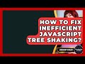 How To Fix Inefficient JavaScript Tree Shaking? - JavaScript Toolkit