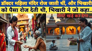 डॉक्टर महिला मंदिर रोज जाती थी। और भिखारी को पैसा रोज देती थी, भिखारी ने जो कहा,Heart Touching Story