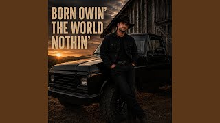 Born Owin' The World Nothin'