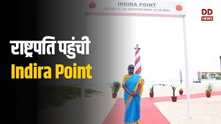 President Droupadi Murmu का अंडमान निकोबार द्वीप समूह का दौरा, President Murmu पहुंची Indira Point.