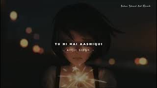 Tu Hi Hai Aashiqui - Arijit Singh [Slowed + Reverb] 🦋 🍃🕊