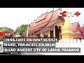 China-Laos Railway Boosts Travel, Promotes Tourism in Lao Ancient City of Luang Prabang