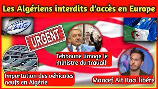 Les Algériens interdits d'accès en Europe, tebboune limoge un ministre, importation des véhicules,..