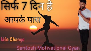 सिर्फ 7 दिन है आपके पास।जीवन सुधार देने वाली कहानी।Life Change/ #santoshmotivationalgyan #lifechange