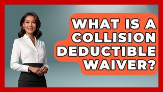 What Is A Collision Deductible Waiver? - Auto Coverage Explained