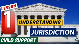 Understanding Jurisdiction Part 1 for Child Support - That Will Help to Win Your Case.