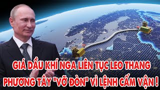 Giá dầu khí Nga liên tục leo thang, phương Tây vỡ đòn vì lệnh cấm vận của chính mình - 5P Kiến Thức
