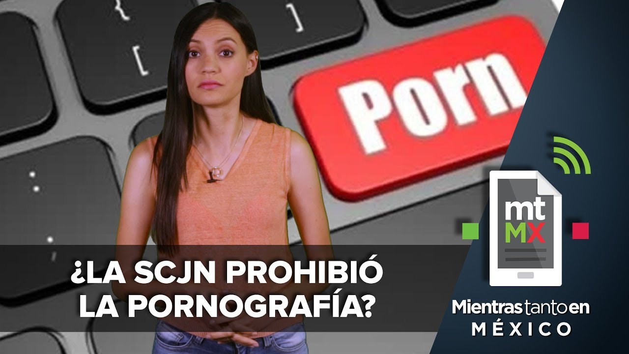 ¿La SCJN Prohibió La Pornografía? I Mientras Tanto En México - YouTube