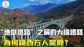 中國被譽為「地獄鐵路」的大瑞鐵路，12年修14公裏，卻為何讓西方驚艷？