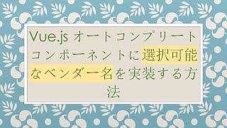 Vue.jsオートコンプリートコンポーネントに選択可能なベンダー名を実装する方法