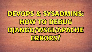 DevOps & SysAdmins: How to debug Django/WSGI/Apache errors?