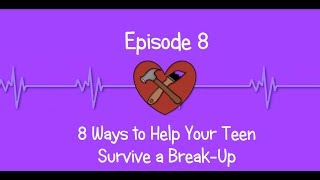 8 Ways To Help Your Teen Survive A Break-Up (Episode 8)