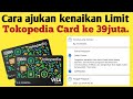 Cara ajukan kenaikan limit Tokopedia Card ke 39juta.