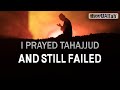 I Prayed TAHAJJUD And Still FAILED