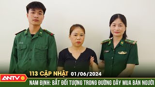 Bản tin 113 online cập nhật ngày 1/6: Nam Định: Bắt đối tượng trong đường dây mua bán người | ANTV
