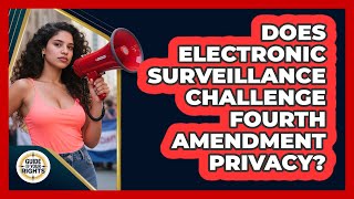 Does Electronic Surveillance Challenge Fourth Amendment Privacy?