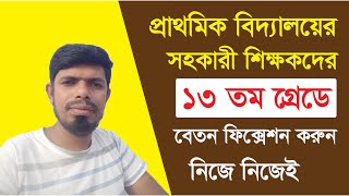 ১৩ তম গ্রেডে বেতন ফিক্সেশন পদ্ধতি  | উচ্চতর গ্রেডে বেতন নির্ধারণ পদ্ধতি |   13 grade pay fixation