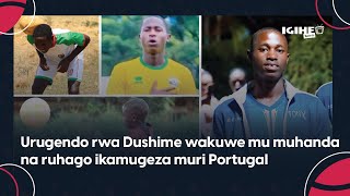 Yabaye mayibobo || Ruhago yamufashije kugera muri Portugal: Urugendo rwa Dushime wakuwe mu muhanda