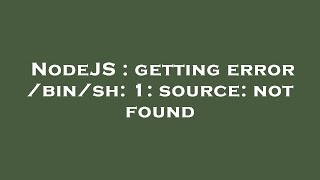 NodeJS : getting error /bin/sh: 1: source: not found
