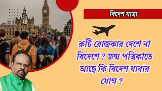 রুটি রোজকার দেশে না বিদেশে ? জন্ম পত্রিকাতে আছে কি বিদেশ যাবার যোগ ?