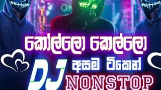 කෝල්ලො  කෙල්ලො අසම ටිකෙන් Dj NONSTOP