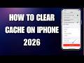 How to Clear Cache on iPhone 2026 (Step-by-Step Fix)