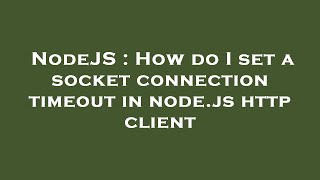 NodeJS : How do I set a socket connection timeout in node.js http client