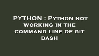 PYTHON : Python not working in the command line of git bash