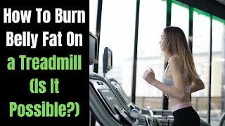 How To Burn Belly Fat On 🏃‍♀️ a Treadmill (Is It Possible?)