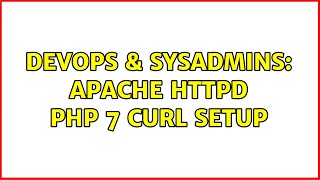DevOps & SysAdmins: Apache Httpd PHP 7 Curl Setup (3 Solutions!!)