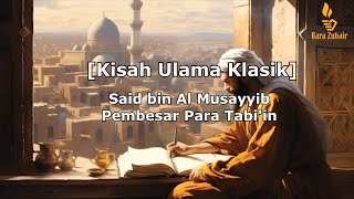 [Kisah Ulama Klasik] - Said bin Al Musayyib, Pembesar Para Tabi'in