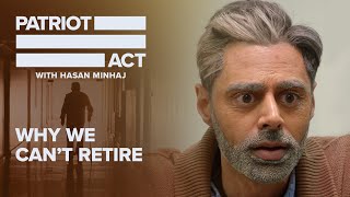 Why We Can’t Retire | Patriot Act with Hasan Minhaj | Netflix