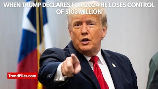 When Trump Declares for 2024 He Loses Control of $103 Million