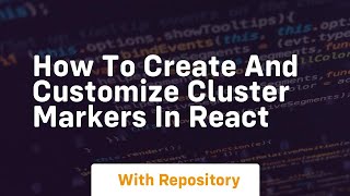 how to create and customize cluster markers in react