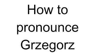 How to Pronounce Grzegorz (Polish)