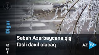 Sabah Azərbaycana qış fəsli daxil olacaq