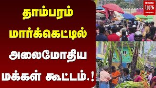 தாம்பரம் மார்க்கெட்டில் அலைமோதிய மக்கள் கூட்டம்.! | TAMBARAM MARKET | PONGAL | MALAIMURASU