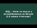 SQL : How to build a sparkSession in Spark 2.0 using pyspark?